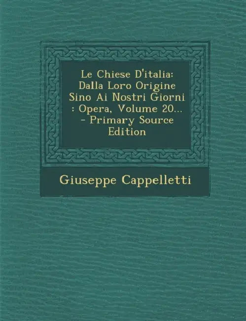 Le Chiese D'italia: Dalla Loro Origine Sino Ai Nostri Giorni: Opera, Volume 20... - Primary Source Edition by Giuseppe Cappelletti