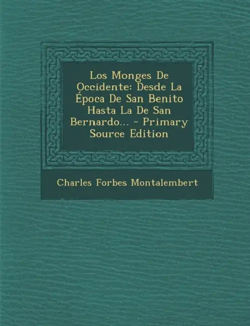 Los Monges De Occidente: Desde La Época De San Benito Hasta La De San Bernardo... - Primary Source Edition by Charles Forbes Montalembert