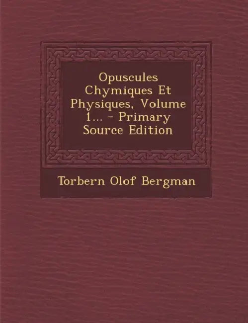 Opuscules Chymiques Et Physiques, Volume 1... - Primary Source Edition by Torbern Olof Bergman