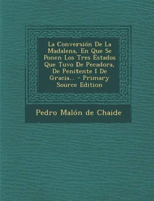 La Conversión De La Madalena, En Que Se Ponen Los Tres Estados Que Tuvo De Pecadora, De Penitente I De Gracia... by Pedro Malón de Chaide