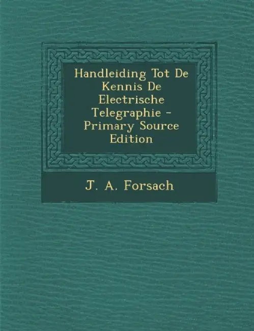 Handleiding Tot de Kennis de Electrische Telegraphie - Primary Source Edition by J. A. Forsach