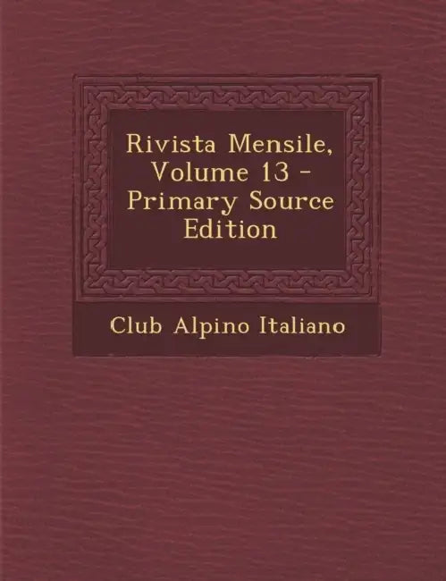 Rivista Mensile; Volume 13 by Club Alpino Italiano