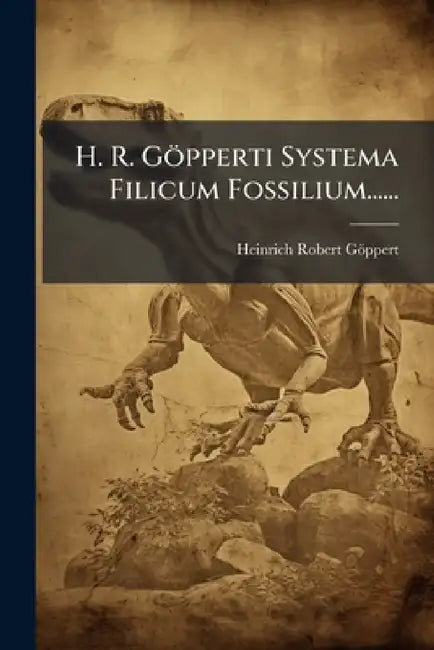 H. R. Göpperti Systema Filicum Fossilium...... by Heinrich Robert Göppert