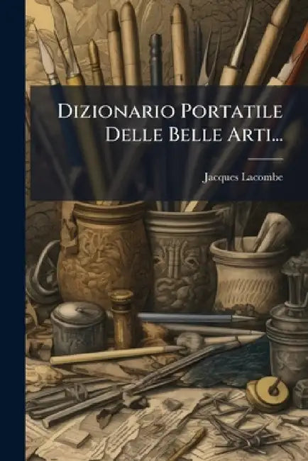Dizionario Portatile Delle Belle Arti... by Jacques Lacombe