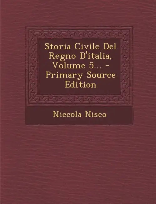 Storia Civile Del Regno D'italia, Volume 5... by Niccola Nisco