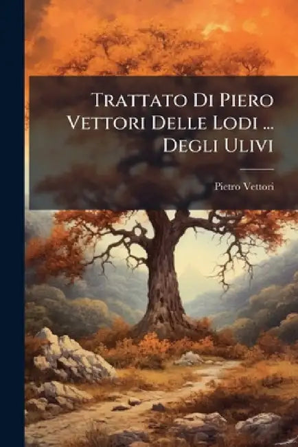 Trattato Di Piero Vettori Delle Lodi ... Degli Ulivi by Pietro Vettori