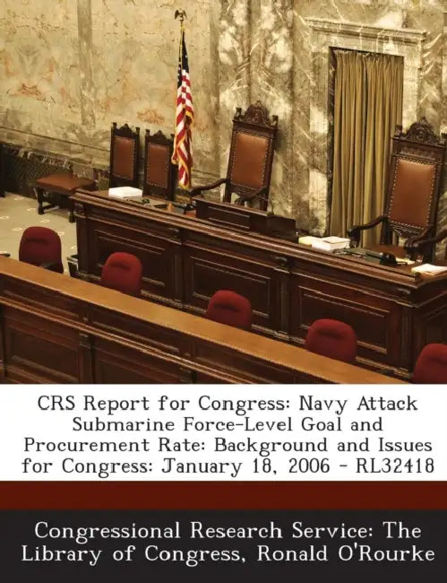 Crs Report for Congress: Navy Attack Submarine Force-Level Goal and Procurement Rate: Background and Issues for Congress: January 18, 2006 - Rl32418 by Ronald O'Rourke, Congressional Research Service the Libr