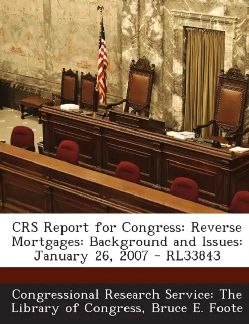 Crs Report for Congress: Reverse Mortgages: Background and Issues: January 26, 2007 - Rl33843 by Bruce E. Foote, Congressional Research Service the Libr