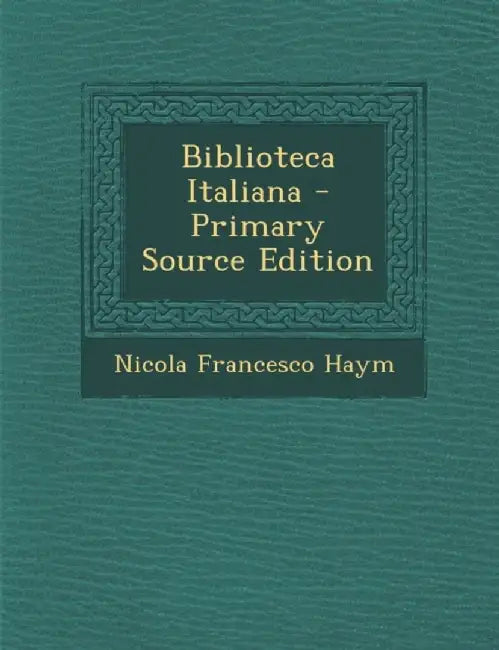 Biblioteca Italiana - Primary Source Edition by Nicola Francesco Haym
