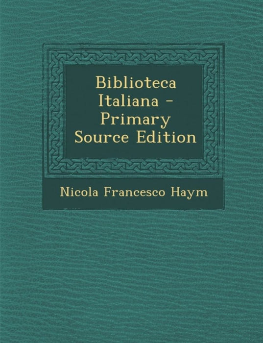 Biblioteca Italiana - Primary Source Edition by Nicola Francesco Haym