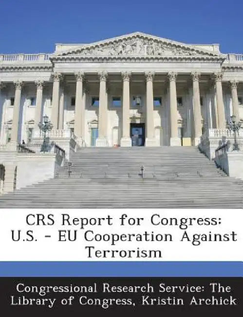 Crs Report for Congress: U.S. - Eu Cooperation Against Terrorism by Kristin Archick, Congressional Research Service the Libr