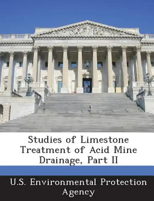 Studies of Limestone Treatment of Acid Mine Drainage, Part II by U S Environmental Protection Agency
