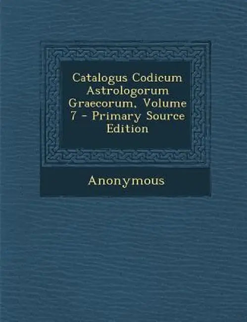 Catalogus Codicum Astrologorum Graecorum, Volume 7 - Primary Source Edition by Anonymous