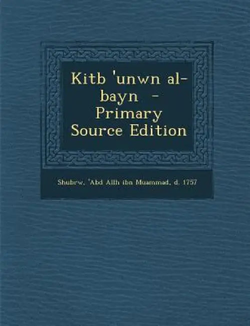 Kitb 'Unwn Al-Bayn by 'Abd Allh Ibn Muammad D. 1757 Shubrw