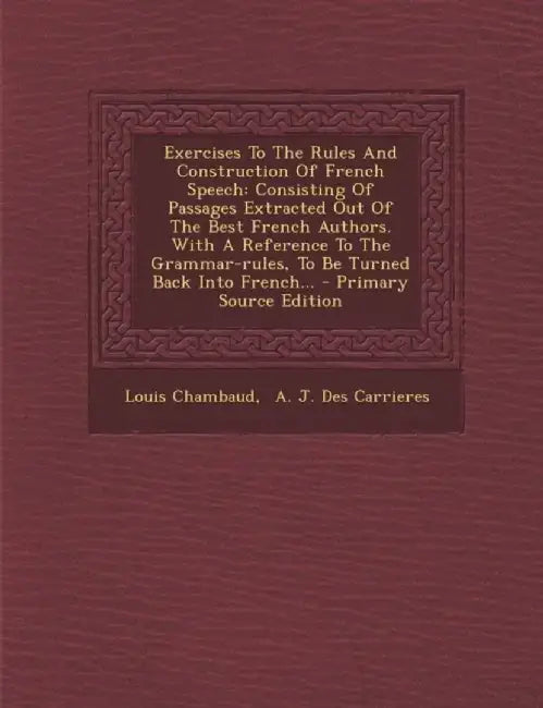Exercises to the Rules and Construction of French Speech: Consisting of Passages Extracted Out of t by Chambaud, Louis