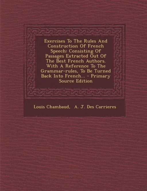 Exercises to the Rules and Construction of French Speech: Consisting of Passages Extracted Out of t by Chambaud, Louis