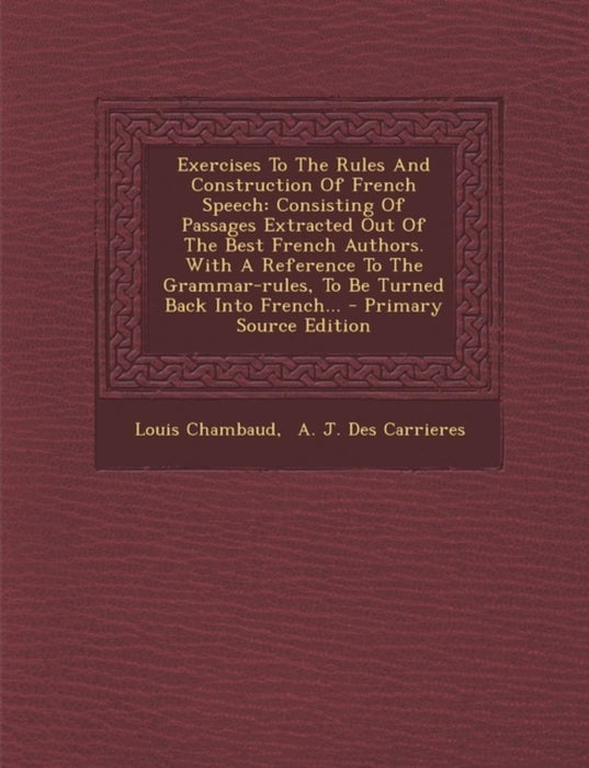 Exercises to the Rules and Construction of French Speech: Consisting of Passages Extracted Out of t by Chambaud, Louis