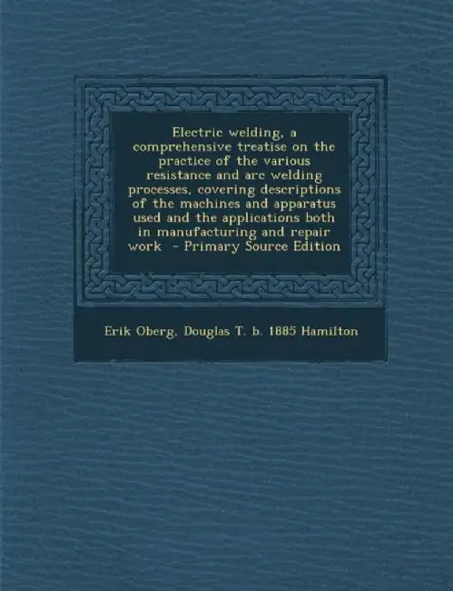Electric Welding, A Comprehensive Treatise On The Practice Of The Various Resistanceà by Erik Oberg