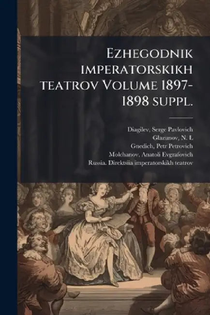 Ezhegodnik imperatorskikh teatrov Volume 1897-1898 suppl. by Serge Pavlovich 1872-1929 Diagilev, Glazunov N. L, Petr Petrovich 1855-1927 Gnedich