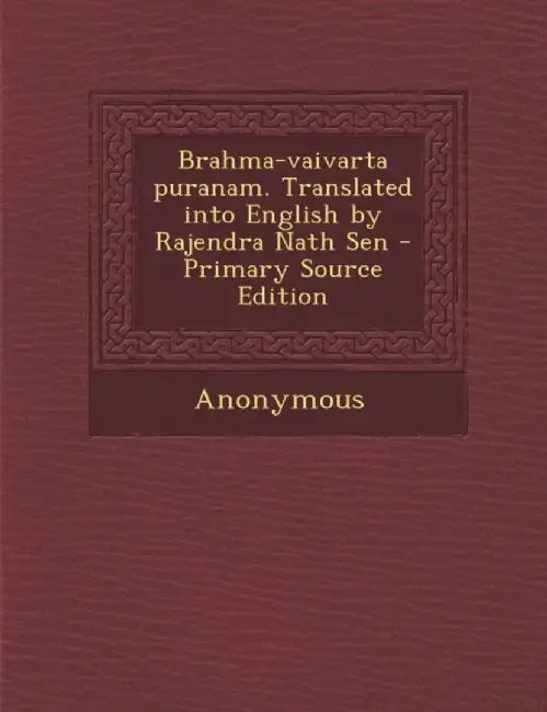 Brahma-Vaivarta Puranam. Translated Into English By Rajendra Nath Sen - Primary Source Edition by Anonymous