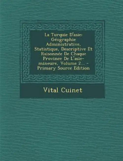 La Turquie D'asie: Géographie Administrative, Statistique, Descriptive Et Raisonnée De Chaque Province De L'asie-mineure, Volume 2... - P by Vital Cuinet