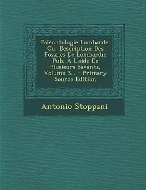 Paleontologie Lombarde: Ou, Description Des Fossiles de Lombardie Pub. A L'Aide de Plusieurs Savants, Volume 3... - Primary Source Edition by Antonio Stoppani
