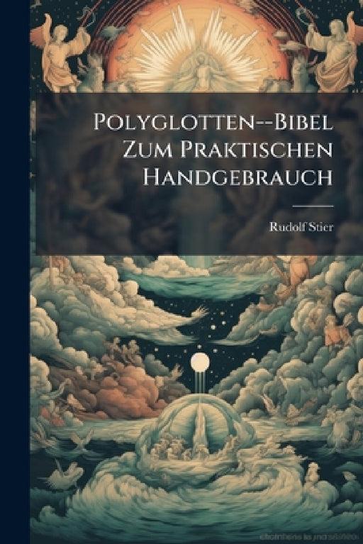 Polyglotten--Bibel Zum Praktischen Handgebrauch: Die Heilige Schrift Alten Und Neuen Testaments in Übersichtlicher Nebeneinanderstellung Des Urtextes, by Rudolf Stier