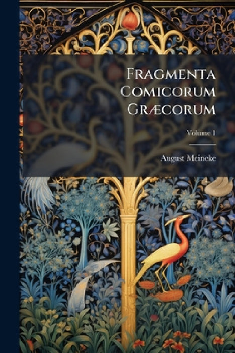Fragmenta Comicorum Græcorum; Volume 1 by August Meineke
