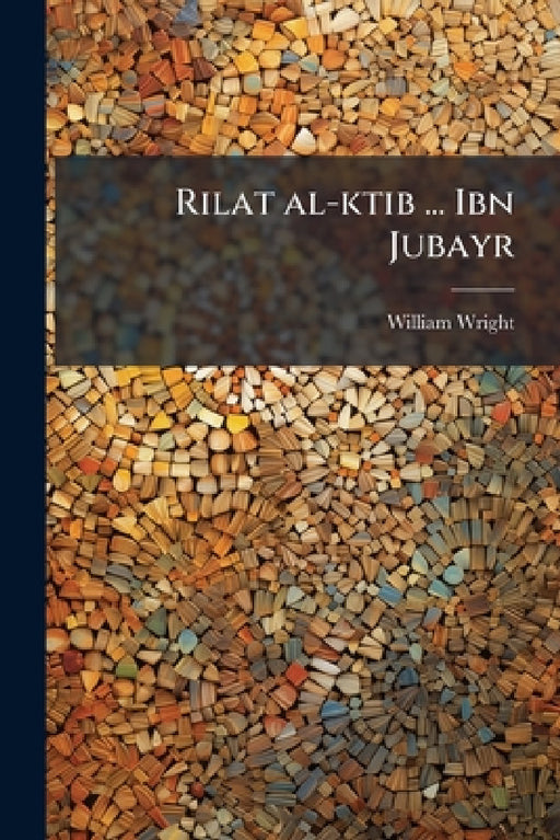 Rilat al-ktib ... Ibn Jubayr by William Wright