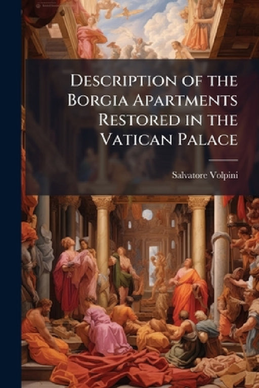 Description of the Borgia Apartments Restored in the Vatican Palace by Salvatore Volpini