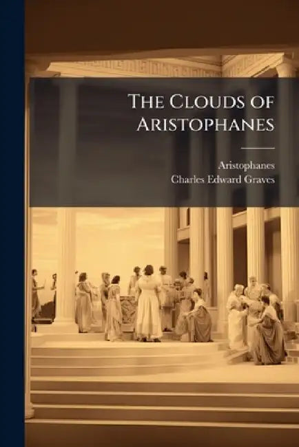 The Clouds of Aristophanes by Aristophanes, Charles Edward Graves