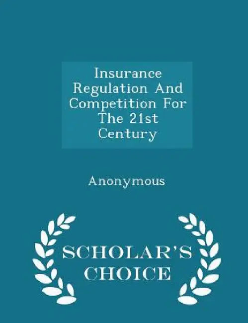 Insurance Regulation and Competition for the 21st Century - Scholar's Choice Edition by United States Congress House of Represen