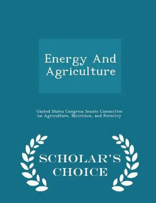 Energy and Agriculture - Scholar's Choice Edition by United States Congress Senate Committee