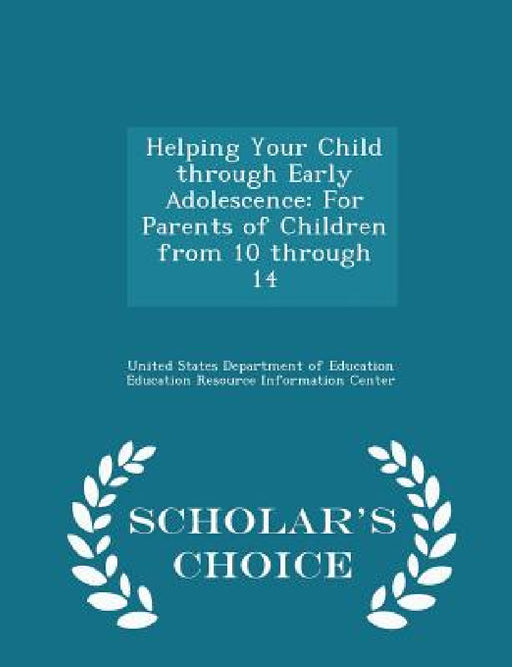 Helping Your Child Through Early Adolescence: For Parents of Children from 10 Through 14 - Scholar's Choice Edition by United States Department of Education Ed