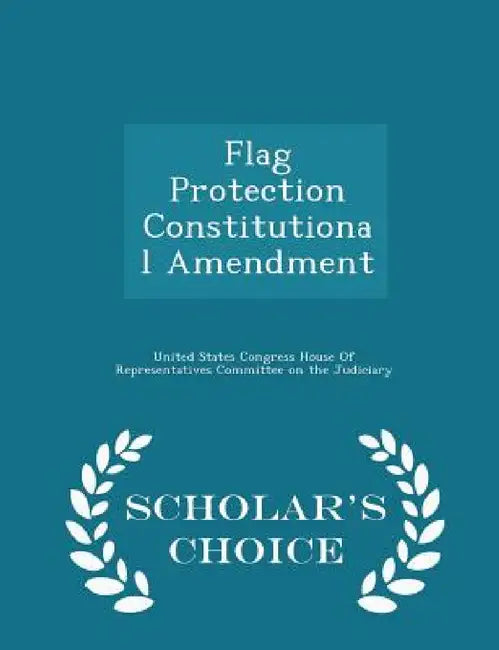 Flag Protection Constitutional Amendment - Scholar's Choice Edition by United States Congress House of Represen