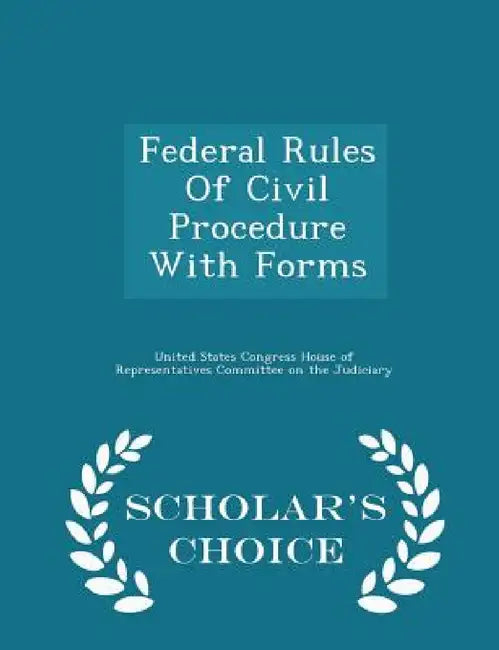 Federal Rules of Civil Procedure with Forms - Scholar's Choice Edition by United States Congress House of Represen