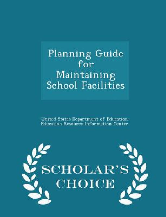 Planning Guide for Maintaining School Facilities - Scholar's Choice Edition by United States Department of Education Ed