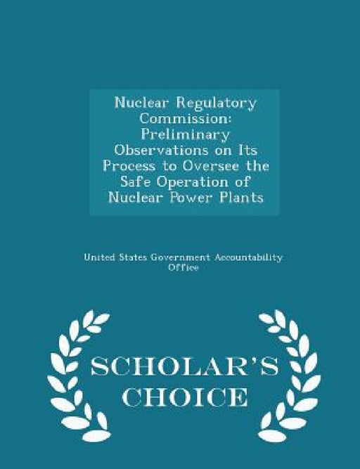 Nuclear Regulatory Commission: Preliminary Observations on Its Process to Oversee the Safe Operation of Nuclear Power Plants - Scholar's Choice Editi by United States Government Accountability
