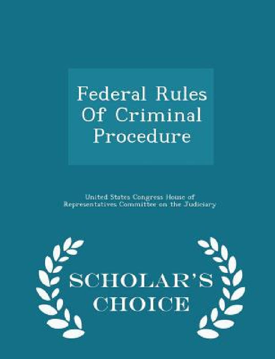 Federal Rules of Criminal Procedure - Scholar's Choice Edition by United States Congress House of Represen