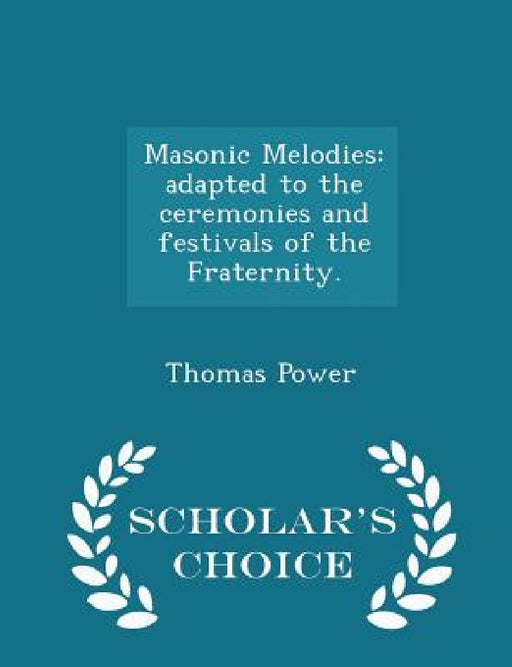 Masonic Melodies: Adapted to the Ceremonies and Festivals of the Fraternity. - Scholar's Choice Edition by Thomas Power