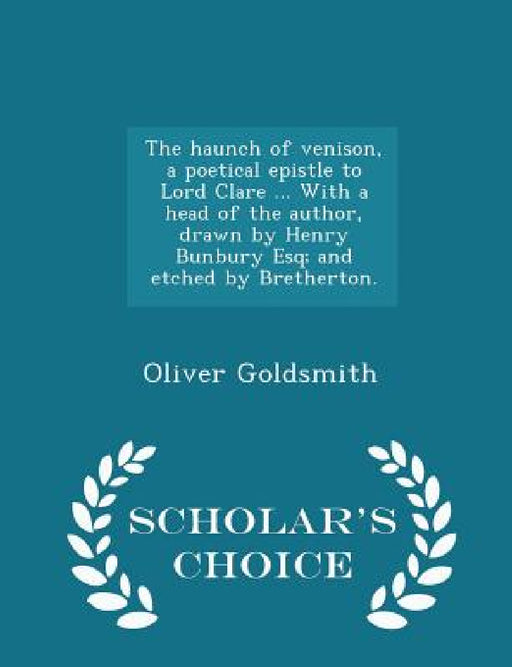 The Haunch of Venison, a Poetical Epistle to Lord Clare ... with a Head of the Author, Drawn by Henry Bunbury Esq; And Etched by Bretherton. - Scholar by Oliver Goldsmith