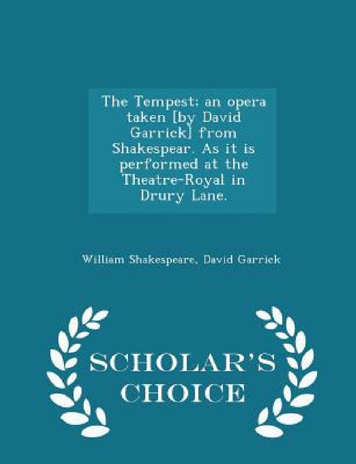 The Tempest; An Opera Taken [by David Garrick] from Shakespear. as It Is Performed at the Theatre-Royal in Drury Lane. - Scholar's Choice Edition by William Shakespeare, David Garrick