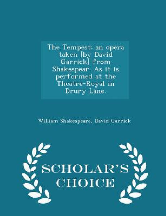 The Tempest; An Opera Taken [by David Garrick] from Shakespear. as It Is Performed at the Theatre-Royal in Drury Lane. - Scholar's Choice Edition by William Shakespeare, David Garrick
