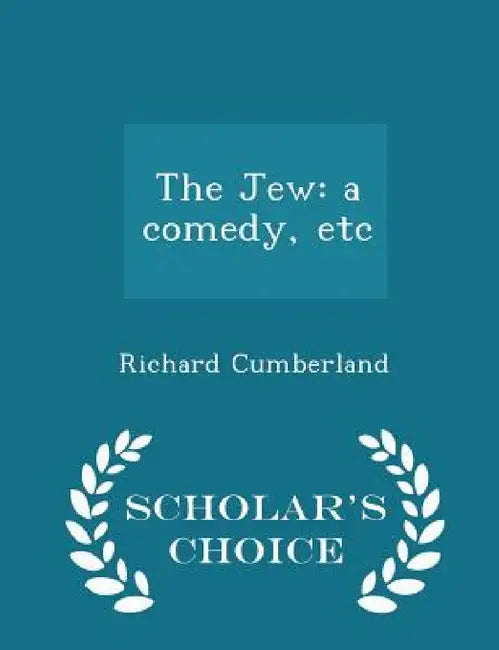 The Jew: A Comedy, Etc - Scholar's Choice Edition by Richard Cumberland