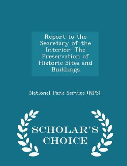 Report to the Secretary of the Interior: The Preservation of Historic Sites and Buildings - Scholar's Choice Edition by National Park Service (Nps)
