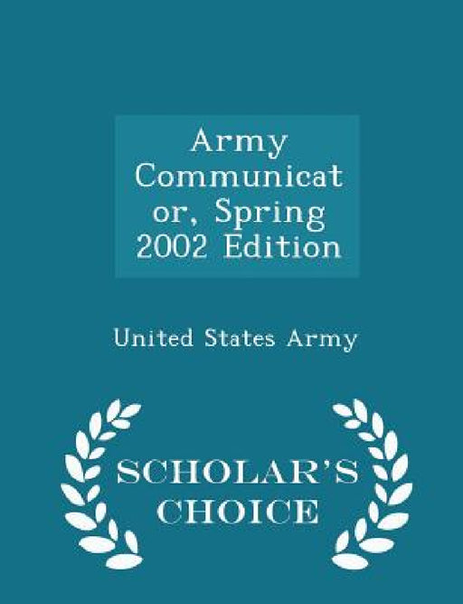 Army Communicator, Spring 2002 Edition - Scholar's Choice Edition by United States Army