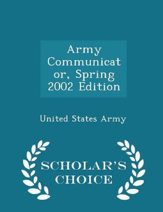 Army Communicator, Spring 2002 Edition - Scholar's Choice Edition by United States Army