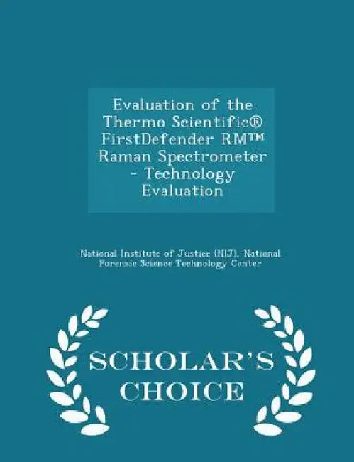 Evaluation of the Thermo Scientific(r) Firstdefender Rm(tm) Raman Spectrometer - Technology Evaluation - Scholar's Choice Edition by National Institute of Justice (Nij), National Forensic Science Technology Cen