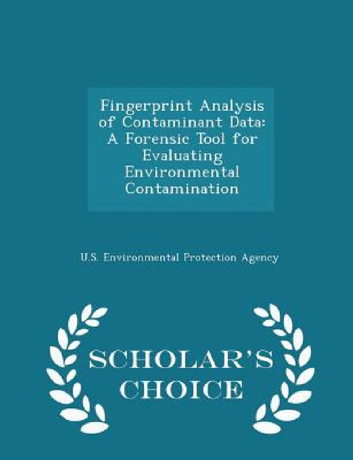 Fingerprint Analysis of Contaminant Data: A Forensic Tool for Evaluating Environmental Contamination - Scholar's Choice Edition by U S Environmental Protection Agency