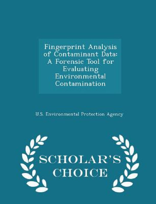 Fingerprint Analysis of Contaminant Data: A Forensic Tool for Evaluating Environmental Contamination - Scholar's Choice Edition by U S Environmental Protection Agency